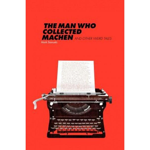 The Man Who Collected Machen and Other Weird Tales, Mark Samuels (Author)