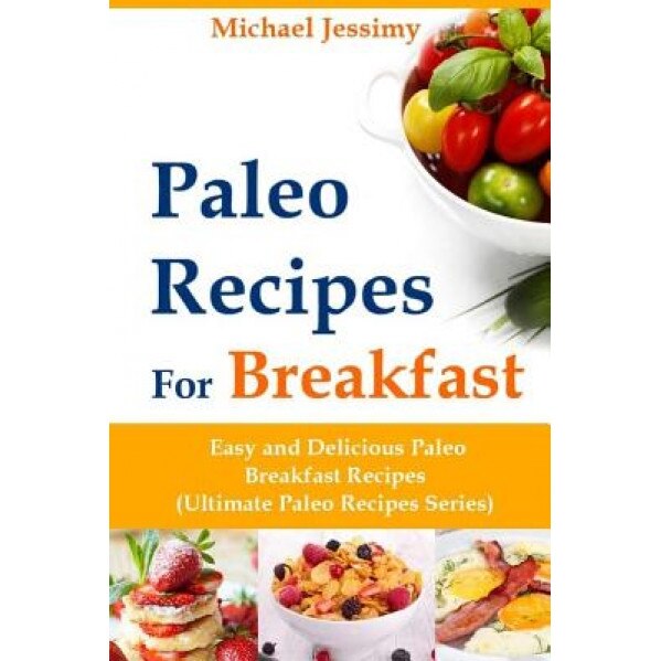 Paleo Recipes for Breakfast Easy and Delicious Paleo Breakfast Recipes (Ultimate Paleo Recipes Series), Michael Jessimy (Author)