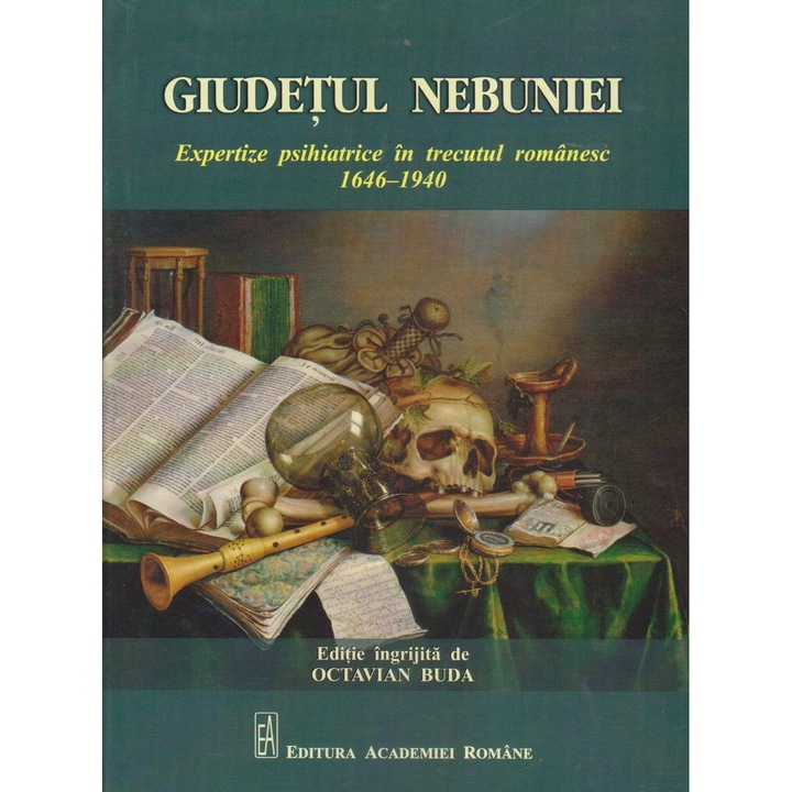 Giudetul nebuniei. Expertize psihiatrice in trecutul romanesc, 1646 - 1940, Octavian Buda
