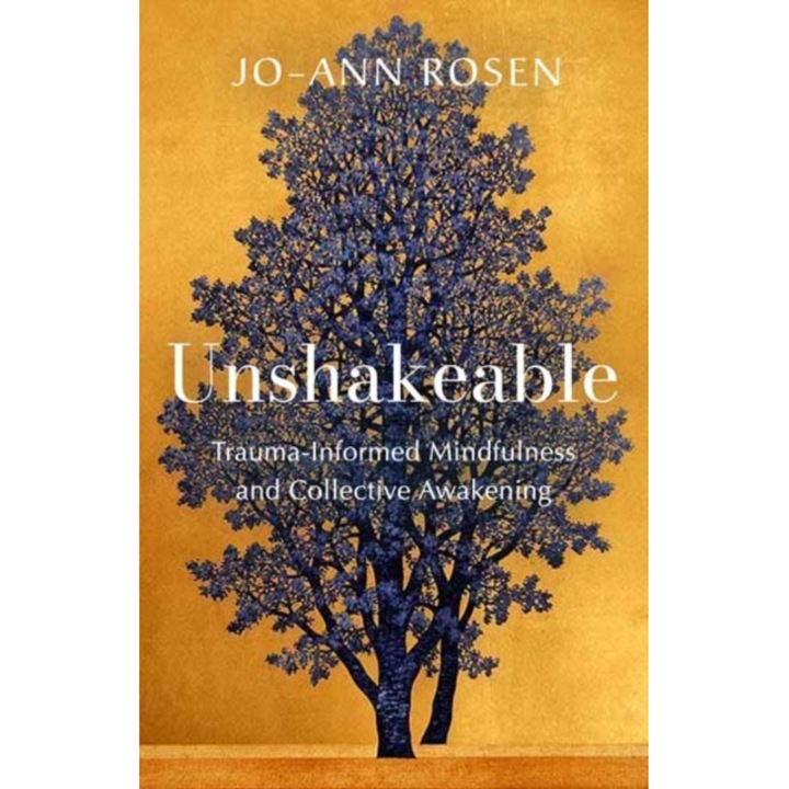 Unshakeable: Trauma-informed Mindfulness And Collective Awakening - Jo-ann Rosen - Jo Ann Rosen