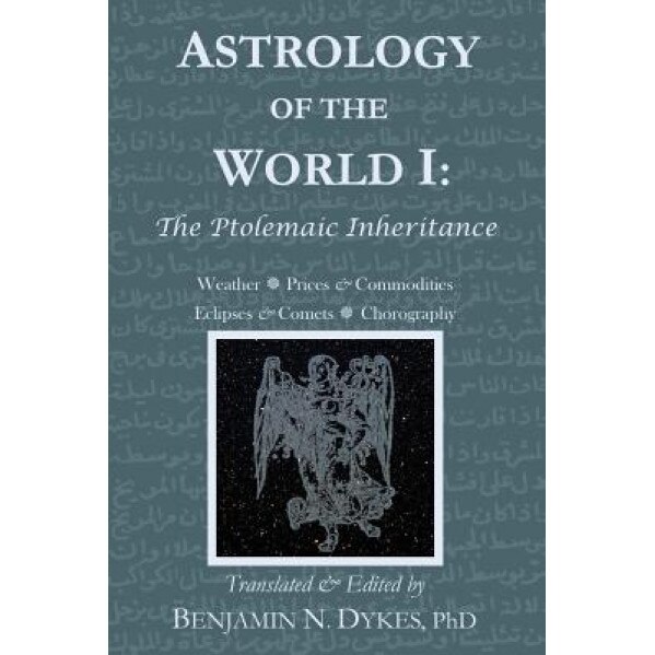 Astrology of the World I: The Ptolemaic Inheritance - Benjamin N. Dykes (Author)