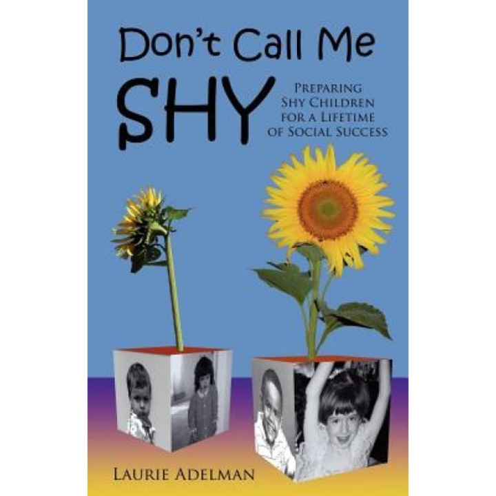 Don't Call Me Shy: Preparing Shy Children for a Lifetime of Social Success, Laurie Adelman
