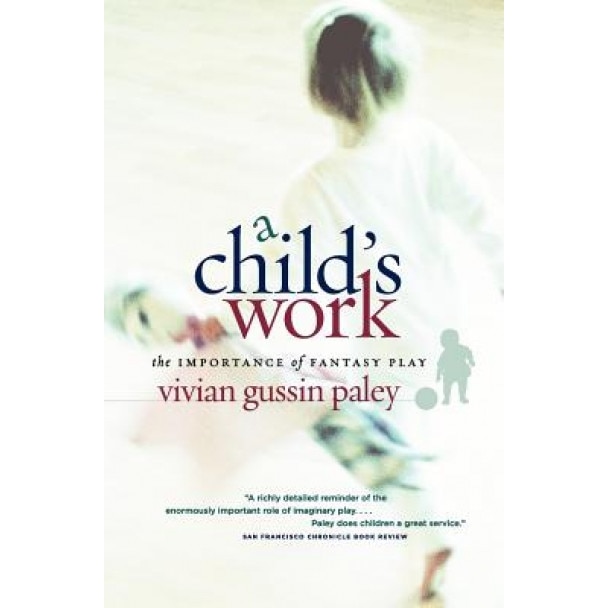A Child's Work: The Importance of Fantasy Play, Vivian Gussin Paley