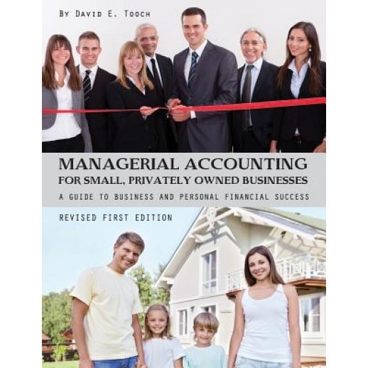 Managerial Accounting for Small, Privately Owned Businesses: A Guide to Business and Personal Financial Success, David E. Tooch (Author)