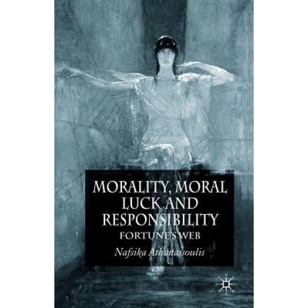 Morality, Moral Luck and Responsibility: Fortune's Web, Nafsika Athanassoulis (Author)