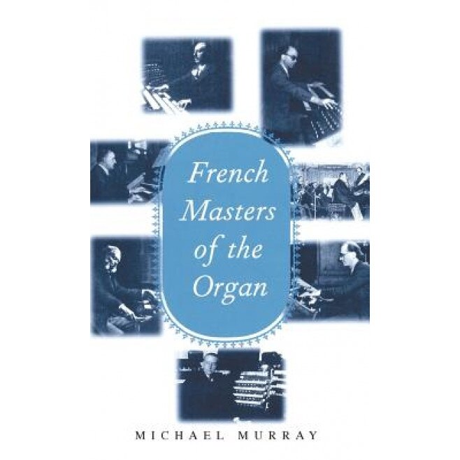 French Masters of the Organ: Saint-Saens, Franck, Widor, Vierne, Dupre, Langlais, Messiaen, Michael Murray (Author)
