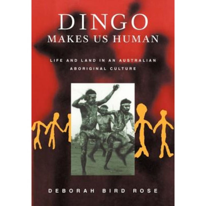 Dingo Makes Us Human: Life and Land in an Australian Aboriginal Culture, Deborah B. Rose (Author)