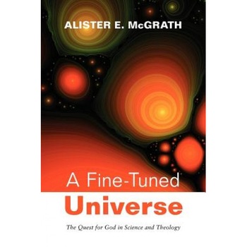 A Fine-Tuned Universe: The Quest for God in Science and Theology: The 2009 Gifford Lectures, Alister E. McGrath A Fine-Tuned Universe: The Quest for God in Science and Theology: The 2009 Gifford Lectures, Alister E. McGrath