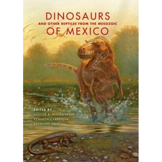 Dinosaurs and Other Reptiles from the Mesozoic of Mexico, Hector E. Rivera-Sylva (Editor)