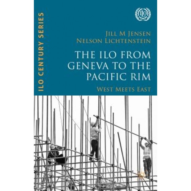 The ILO from Geneva to the Pacific Rim: West Meets East, Jill M. Jensen (Editor)