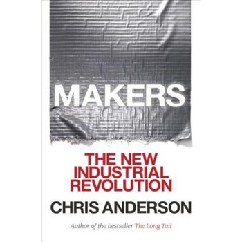 Makers: The New Industrial Revolution - Chris Anderson (Author) Makers: The New Industrial Revolution - Chris Anderson (Author)