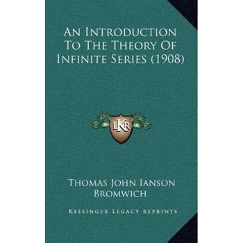 An Introduction to the Theory of Infinite Series (1908), Thomas John Ianson Bromwich (Author) An Introduction to the Theory of Infinite Series (1908), Thomas John Ianson Bromwich (Author)
