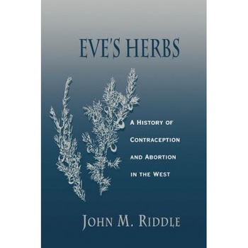 Eve's Herbs: A History of Contraception and Abortion in the West, John M. Riddle (Author) Eve's Herbs: A History of Contraception and Abortion in the West, John M. Riddle (Author)