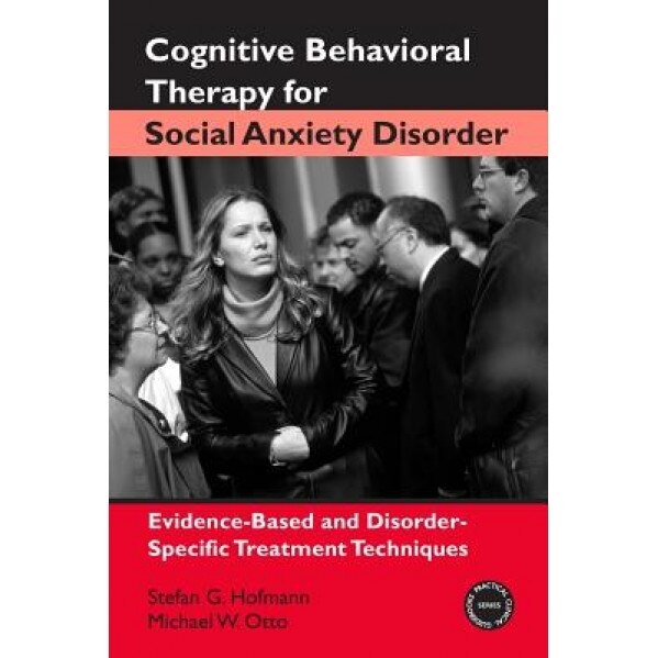 Cognitive Behavioral Therapy for Social Anxiety Disorder: Evidence-Based and Disorder-Specific Treatment Techniques - Stefan G. Hofmann (Author)