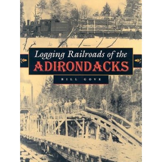 Logging Railroads of the Adirondacks, Bill Gove (Author)