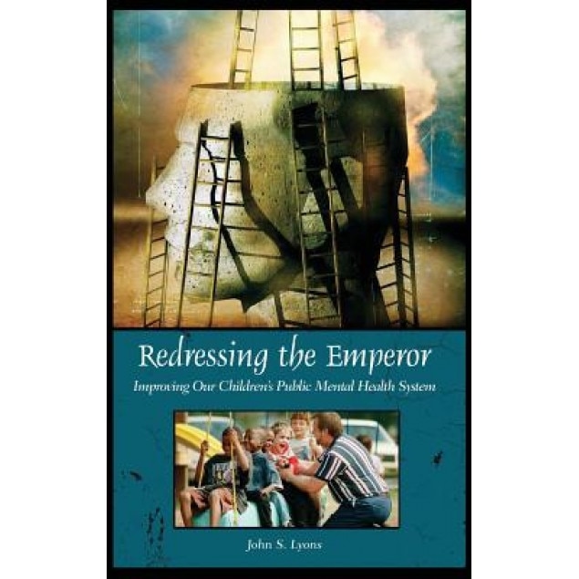 Redressing the Emperor: Improving Our Children's Public Mental Health System - John S. Lyons (Author)