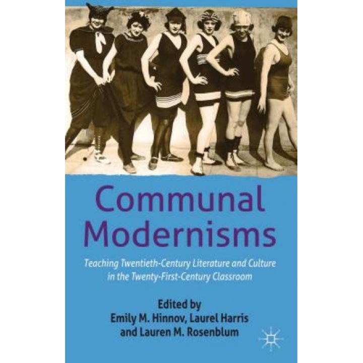 Communal Modernisms: Teaching Twentieth-Century Literature and Culture in the Twenty-First-Century Classroom, Emily M. Hinnov (Editor)