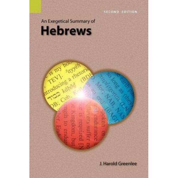 An Exegetical Summary of Hebrews, 2nd Edition, J. Harold Greenlee (Author)