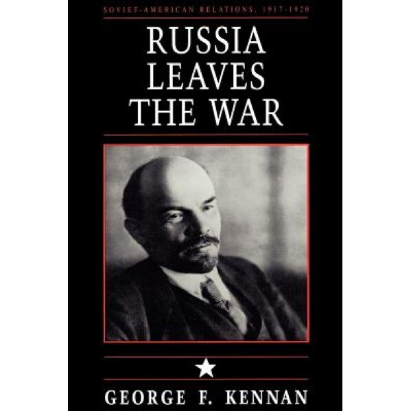 Russia Leaves the War: Soviet-American Relations, 1917-1920, George Frost Kennan (Author)