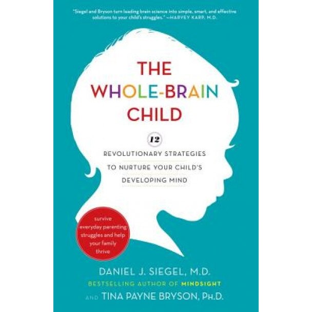 The Whole-Brain Child: 12 Revolutionary Strategies to Nurture Your Child's Developing Mind - Daniel J. Siegel (Author)