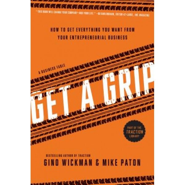 Get a Grip: How to Get Everything You Want from Your Entrepreneurial Business - Gino Wickman (Author)