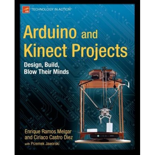 Arduino and Kinect Projects: Design, Build, Blow Their Minds, Enrique Ramos Melgar (Author)