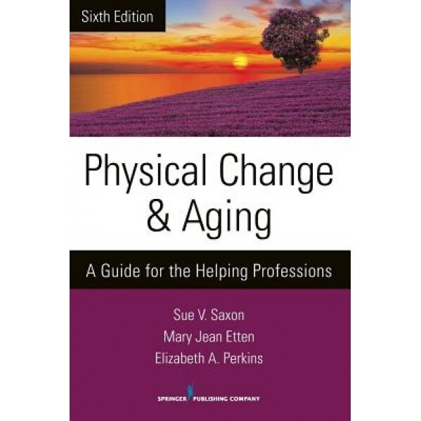 Physical Change and Aging, Sixth Edition: A Guide for the Helping Professions, Sue V., PhD Saxon (Author)