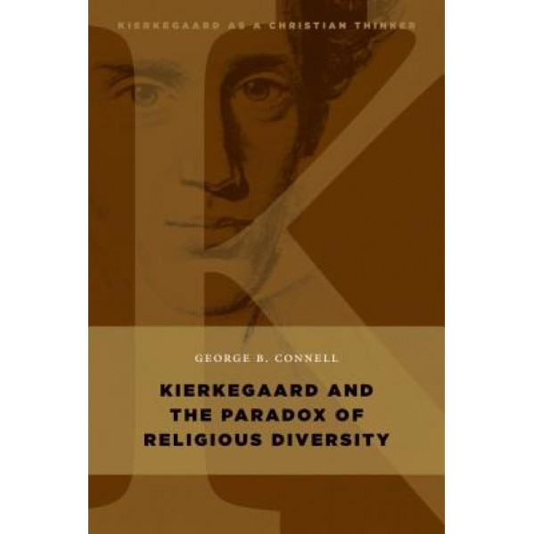 Kierkegaard and the Paradox of Religious Diversity, George B. Connell (Author)