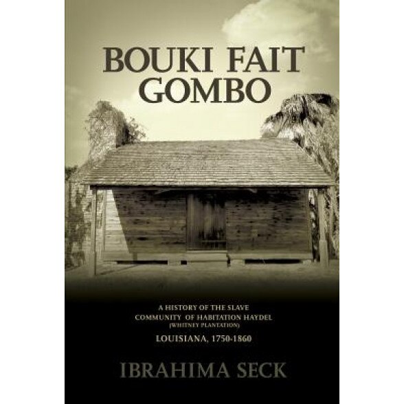 Bouki Fait Gombo: A History of the Slave Population of Habitation Haydel (Whitney Plantation) Louisiana, 1750-1860, Ibrahim Seck (Author)