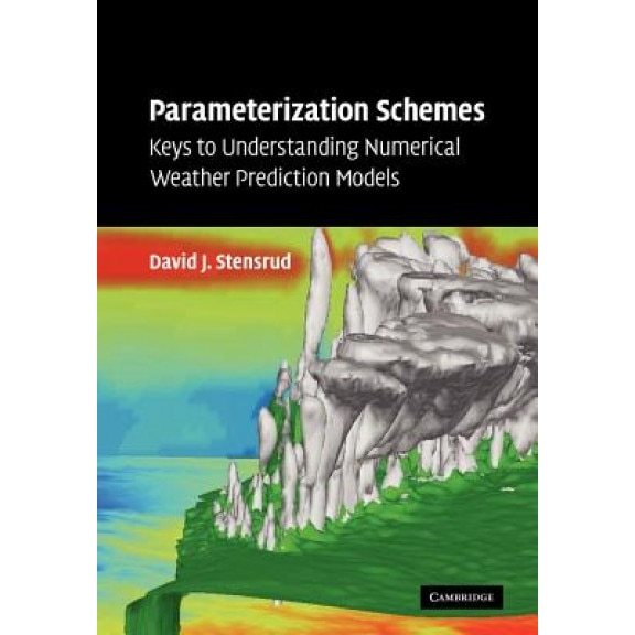 Parameterization Schemes: Keys to Understanding Numerical Weather Prediction Models, David J. Stensrud (Author)