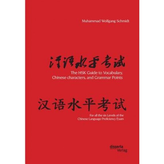 The Hsk Guide to Vocabulary, Chinese Characters, and Grammar Points: For All the Six Levels of the Chinese Language Proficiency Exam, Muhammad Wolfgang Schmidt (Author)