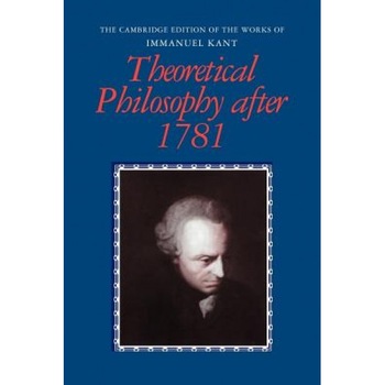 Theoretical Philosophy After 1781, Immanuel Kant (Author) Theoretical Philosophy After 1781, Immanuel Kant (Author)