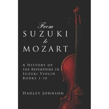 From Suzuki to Mozart: A History of the Repertoire in Suzuki Violin Books 1-10, Hadley Johnson (Author) From Suzuki to Mozart: A History of the Repertoire in Suzuki Violin Books 1-10, Hadley Johnson (Author)