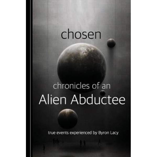 Chosen: Chronicles of an Alien Abductee, MR Byron W. Lacy (Author)