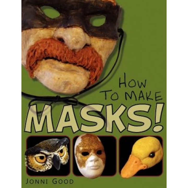 How to Make Masks! Easy New Way to Make a Mask for Masquerade, Halloween and Dress-Up Fun, with Just Two Layers of Fast-Setting Paper Mache, Jonni Good (Author)