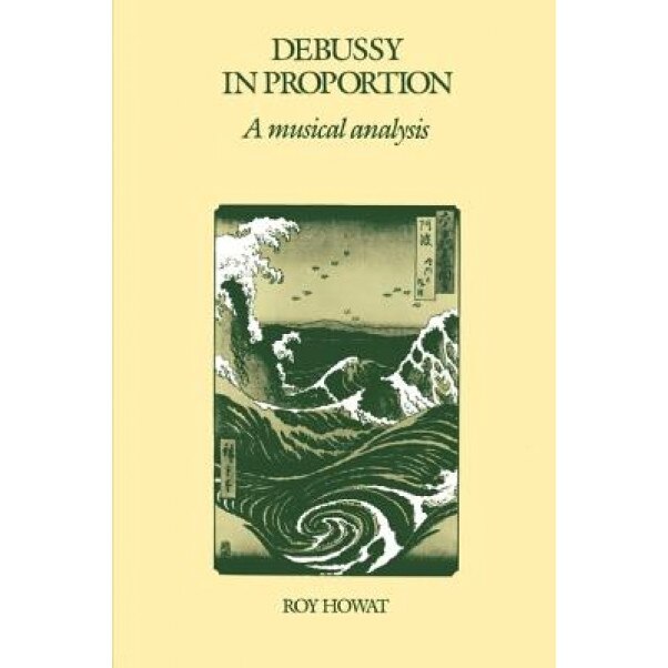 Debussy in Proportion: A Musical Analysis, Roy Howat (Author)
