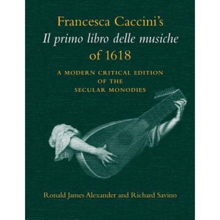 Francesca Caccini's Il Primo Libro Delle Musiche of 1618: A Modern Critical Edition of the Secular Monodies, Francesca Caccini (Author)