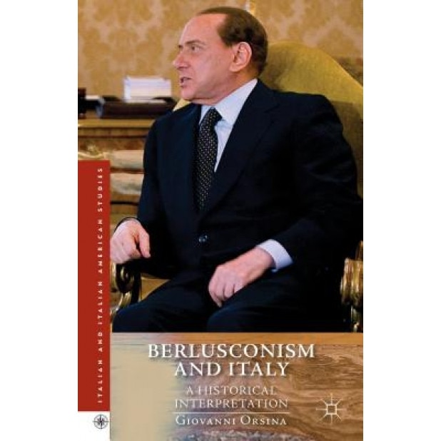 Berlusconism and Italy: A Historical Interpretation, Giovanni Orsina (Author)