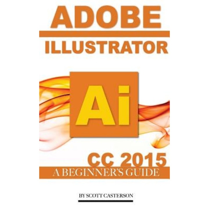 Adobe Illustrator AI CC 2015: A Beginner's Guide, Scott Casterson (Author)