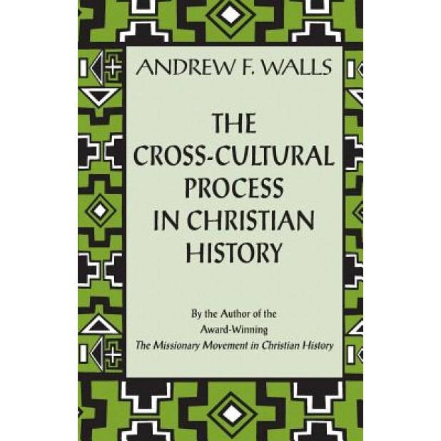 The Cross-Cultural Process in Christian History: Studies in the Transmission and Appropriation of Faith, Andrew F. Walls (Author)