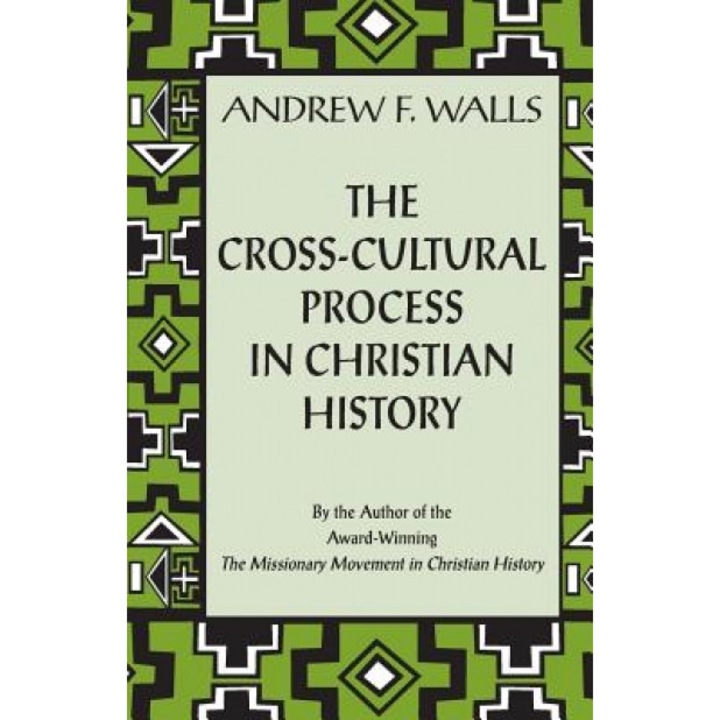 The Cross-Cultural Process in Christian History: Studies in the Transmission and Appropriation of Faith, Andrew F. Walls (Author)