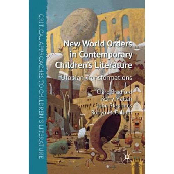 New World Orders in Contemporary Children's Literature: Utopian Transformations, Clare Bradford (Author)