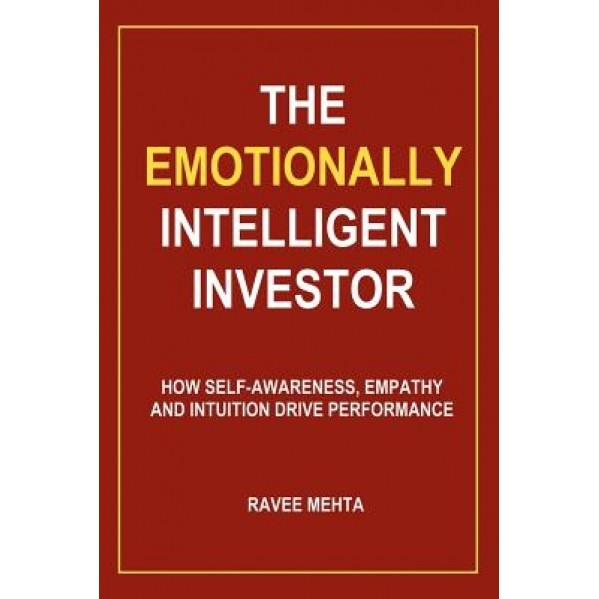 The Emotionally Intelligent Investor: How Self-Awareness, Empathy and Intuition Drive Performance - Ravee Mehta (Author)