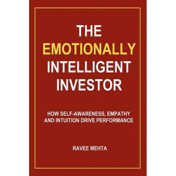 The Emotionally Intelligent Investor: How Self-Awareness, Empathy and Intuition Drive Performance - Ravee Mehta (Author) The Emotionally Intelligent Investor: How Self-Awareness, Empathy and Intuition Drive Performance - Ravee Mehta (Author)