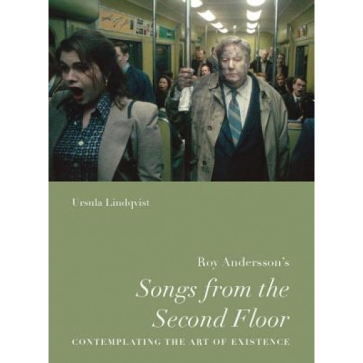 Roy Andersson's "Songs from the Second Floor": Contemplating the Art of Existence, Ursula Lindqvist (Author)