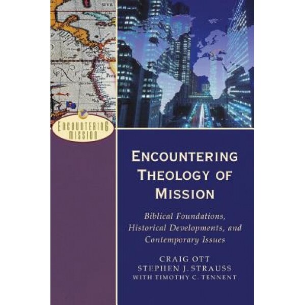 Encountering Theology of Mission: Biblical Foundations, Historical Developments, and Contemporary Issues, Stephen J. Strauss, Craig Ott