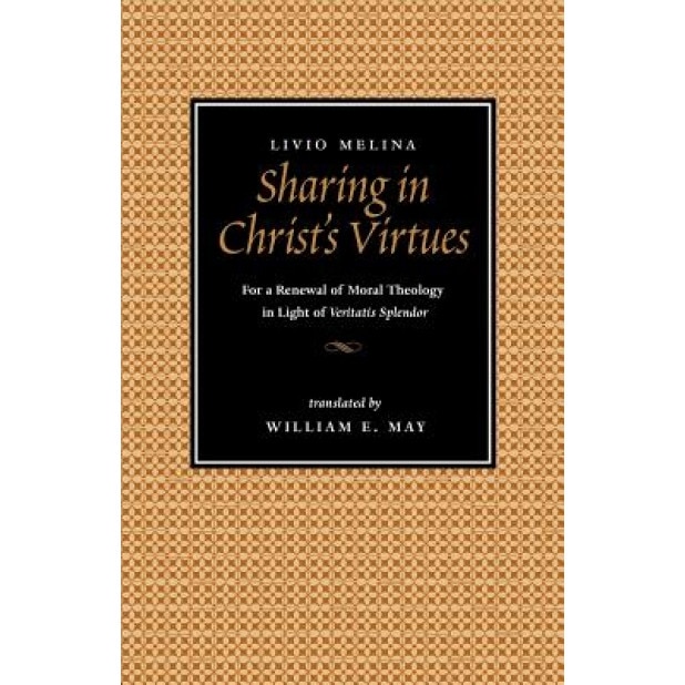 Sharing in Christ's Virtues: For the Renewal of Moral Theology in Light of Veritatis Splendor, Livio Melina (Author)
