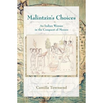 Malintzin's Choices: An Indian Woman in the Conquest of Mexico, Camilla Townsend (Author) Malintzin's Choices: An Indian Woman in the Conquest of Mexico, Camilla Townsend (Author)