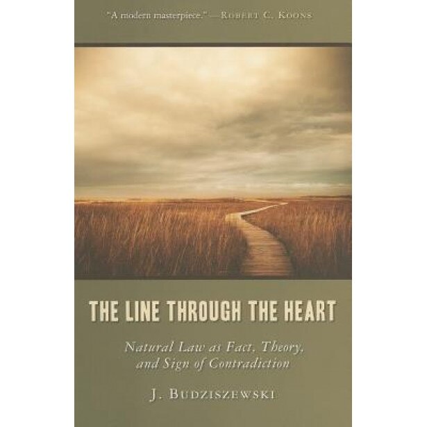 The Line Through the Heart: Natural Law as Fact, Theory, and Sign of Contradiction, J. Budziszewski (Author)