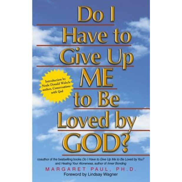 Do I Have to Give Up Me to Be Loved by God?, Margaret Paul